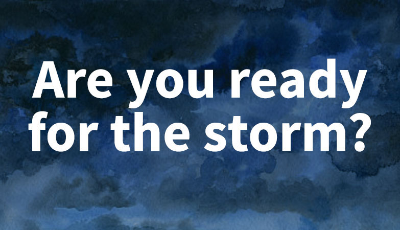 Are you ready for the storm?